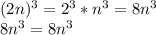 (2n)^{3} = 2^3*n^3=8n^3\\ 8n^3 = 8n^3