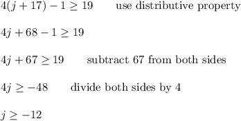 4(j+17)-1\geq19\qquad\text{use distributive property}\\\\4j+68-1\geq19\\\\4j+67\geq19\qquad\text{subtract 67 from both sides}\\\\4j\geq-48\qquad\text{divide both sides by 4}\\\\j\geq-12