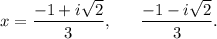 x=\dfrac{-1+i\sqrt2}{3},~~~~~\dfrac{-1-i\sqrt2}{3}.
