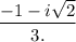 \dfrac{-1-i\sqrt2}{3.}