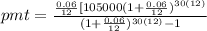 pmt=\frac{\frac{0.06}{12}[105000(1+\frac{0.06}{12})^{30(12)}}{(1+\frac{0.06}{12})^{30(12)}-1}