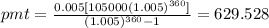 pmt=\frac{0.005[105000(1.005)^{360}]}{(1.005)^{360}-1} =629.528