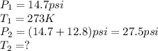 P_1=14.7psi\\T_1=273K\\P_2=(14.7+12.8)psi=27.5psi\\T_2=?