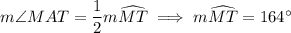 m\angle MAT=\dfrac12m\widehat{MT}\implies m\widehat{MT}=164^\circ