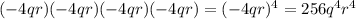 (-4qr)(-4qr)(-4qr)(-4qr)=(-4qr)^4=256q^4r^4