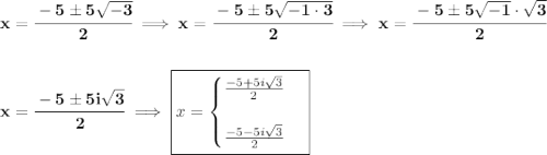 \bf x=\cfrac{-5\pm 5\sqrt{-3}}{2}\implies x=\cfrac{-5\pm 5\sqrt{-1\cdot 3}}{2}\implies x=\cfrac{-5\pm 5\sqrt{-1}\cdot \sqrt{3}}{2} \\\\\\ x=\cfrac{-5\pm 5i\sqrt{3}}{2}\implies \boxed{x= \begin{cases} \frac{-5+ 5i\sqrt{3}}{2}\\\\ \frac{-5-5i\sqrt{3}}{2} \end{cases}}