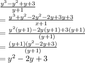 \frac{ {y}^{3} -  {y}^{2}   + y + 3}{y + 1} \\  = \frac{ {y}^{3} +  {y}^{2}  - 2 {y}^{2}  - 2y  + 3y + 3}{x + 1}  \\  =   \frac{{y}^{2} (y + 1) - 2y(y + 1) + 3(y + 1)}{(y + 1)}  \\  =  \frac{(y + 1)( {y}^{2} - 2y + 3) }{(y + 1)}  \\  =  {y}^{2}  - 2y + 3