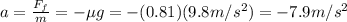 a=\frac{F_f}{m}=-\mu g=-(0.81)(9.8 m/s^2)=-7.9 m/s^2