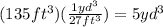 (135ft^3)(\frac{1yd^3}{27ft^3})=5yd^3