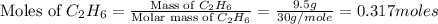 \text{Moles of }C_2H_6=\frac{\text{Mass of }C_2H_6}{\text{Molar mass of }C_2H_6}=\frac{9.5g}{30g/mole}=0.317moles