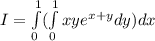 I=\int\limits^1_0(\int\limits^1_0xye^{x+y}dy)dx