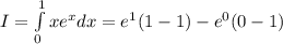 I=\int\limits^1_0xe^xdx=e^1(1-1)-e^0(0-1)