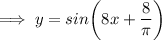 \implies y=sin\bigg(8x + \dfrac{8}{\pi}\bigg)