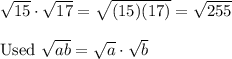 \sqrt{15}\cdot\sqrt{17}=\sqrt{(15)(17)}=\sqrt{255}\\\\\text{Used}\ \sqrt{ab}=\sqrt{a}\cdot\sqrt{b}