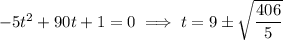 -5t^2+90t+1=0\implies t=9\pm\sqrt{\dfrac{406}5}