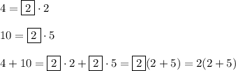 4=\boxed{2}\cdot2\\\\10=\boxed{2}\cdot5\\\\4+10=\boxed{2}\cdot2+\boxed{2}\cdot5=\boxed{2}(2+5)=2(2+5)