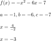 f(x)=-x^2-6x-7\\\\a=-1, b=-6, c=-7\\\\x=\frac{6}{-2} \\\\x=-3