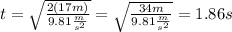 t=\sqrt{\frac{2(17m)}{9.81\frac{m}{s^{2} } }} =\sqrt{\frac{34m}{9.81\frac{m}{s^{2} } } }=1.86s