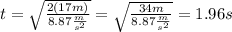 t=\sqrt{\frac{2(17m)}{8.87\frac{m}{s^{2} } }} =\sqrt{\frac{34m}{8.87\frac{m}{s^{2} } } }=1.96s