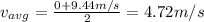 v_{avg} = \frac{0+9.44 m/s}{2}=4.72 m/s