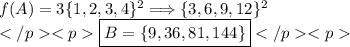 f(A)=3\{1,2,3,4\}^2\Longrightarrow\{3,6,9,12\}^2 \\\boxed{B=\{9,36,81,144\}}