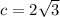c= 2\sqrt{3}
