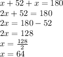 x + 52 + x = 180\\2x + 52 = 180\\2x = 180-52\\2x = 128\\x = \frac {128} {2}\\x = 64