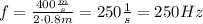 f = \frac{400\frac{m}{s}}{2\cdot0.8 m}= 250\frac{1}{s}=250 Hz