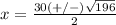 x=\frac{30(+/-)\sqrt{196}} {2}
