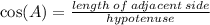 \cos(A)  =  \frac{length \: of \: adjacent \: side}{hypotenuse}