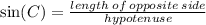 \sin(C)  =  \frac{length \: of \: opposite \: side}{hypotenuse}