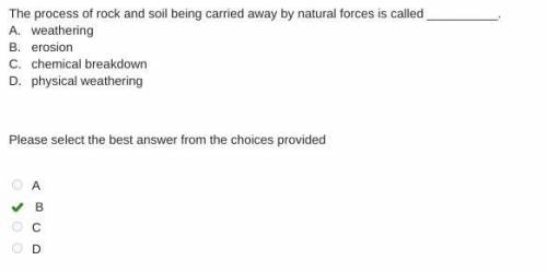 The process of rock and soil being carried away by natural forces is called