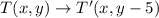T(x,y)\rightarrow T'(x,y-5)