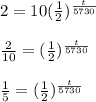 2= 10(\frac{1}{2})^\frac{t}{5730} \\ \\ \frac{2}{10}=(\frac{1}{2})^\frac{t}{5730} \\ \\ \frac{1}{5}=(\frac{1}{2})^\frac{t}{5730}