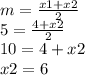 m = \frac{x1 + x2}{2} \\ 5= \frac{4 + x2}{2}\\ 10= 4 + x2 \\ x2 = 6