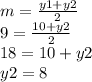 m = \frac{y1 + y2}{2} \\ 9= \frac{10 + y2}{2}\\ 18= 10 + y2 \\ y2 = 8