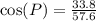 \cos(P) =  \frac{33.8}{57.6}