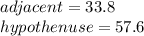 adjacent=33.8\\hypothenuse=57.6