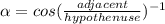 \alpha =cos(\frac{adjacent}{hypothenuse})^{-1}