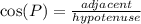 \cos(P)  =  \frac{adjacent}{hypotenuse}