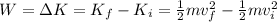 W=\Delta K=K_f -K_i = \frac{1}{2}mv_f^2-\frac{1}{2}mv_i^2