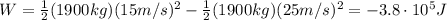 W=\frac{1}{2}(1900 kg)(15 m/s)^2-\frac{1}{2}(1900 kg)(25 m/s)^2 =-3.8\cdot 10^5 J