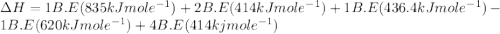 \Delta H= {1B.E(835kJmole^{-1})+2B.E(414kJmole^{-1}) +1B.E(436.4kJmole^{-1})} -  {1B.E(620kJmole^{-1})+4B.E(414kjmole^{-1})}