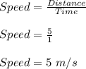 Speed=\frac{Distance}{Time}\\\\Speed=\frac{5}{1}\\\\Speed=5\ m/s