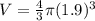 V=\frac{4}{3}\pi (1.9)^{3}