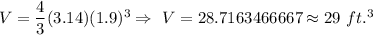V=\dfrac{4}{3}(3.14) (1.9)^3\Rightarrow\ V=28.7163466667\approx29\ ft.^3