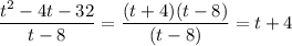 \dfrac{t^2-4t-32}{t-8}=\dfrac{(t+4)(t-8)}{(t-8)}=t+4