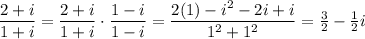 \dfrac{2+i}{1+i} = \dfrac{2+i}{1+i} \cdot \dfrac{1-i}{1-i} = \dfrac{2(1)-i^2-2i+i}{1^2+1^2} = \frac 3 2 - \frac 1 2 i