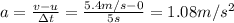 a=\frac{v-u}{\Delta t}=\frac{5.4 m/s-0}{5 s}=1.08 m/s^2