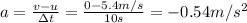 a=\frac{v-u}{\Delta t}=\frac{0-5.4 m/s}{10 s}=-0.54 m/s^2